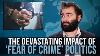 The Devastating Impact Of Fear Of Crime Politics Some More News